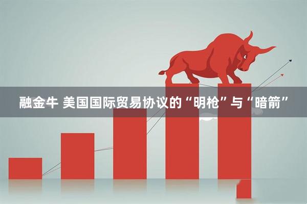 融金牛 美国国际贸易协议的“明枪”与“暗箭”