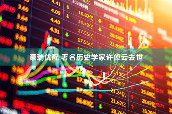 豪瑞优配 著名历史学家许倬云去世
